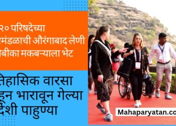 जी-२० परिषदेच्या शिष्टमंडळाची औरंगाबाद लेणी व बीबीका मकबऱ्याला भेट