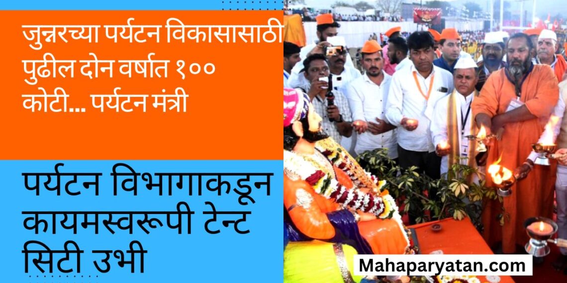 जुन्नरच्या पर्यटन विकासासाठी पुढील दोन वर्षात १०० कोटी… पर्यटन मंत्री