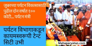 जुन्नरच्या पर्यटन विकासासाठी पुढील दोन वर्षात १०० कोटी… पर्यटन मंत्री