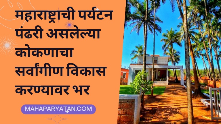 महाराष्ट्राची पर्यटन पंढरी असलेल्या कोकणाचा सर्वांगीण विकास करण्यावर भर