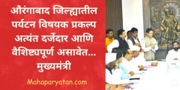 औरंगाबाद जिल्ह्यातील पर्यटन विषयक प्रकल्प अत्यंत दर्जेदार आणि वैशिष्ट्यपूर्ण असावेत… मुख्यमंत्री