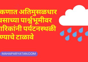 मुसळधार पावसाच्या  पार्श्वूमीवर पर्यटकांनी धोकादायक ठिकाणी शक्यतो प्रवास टाळावा