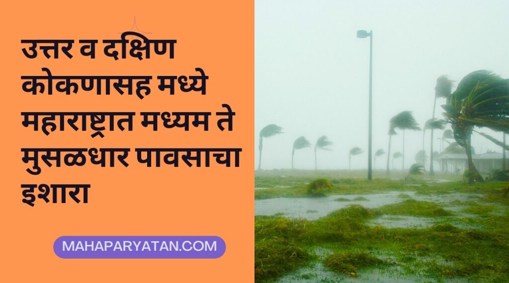 उत्तर व दक्षिण कोकणासह मध्ये महाराष्ट्रात मध्यम ते मुसळधार पावसाचा इशारा