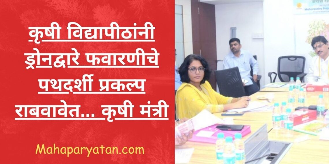कृषी विद्यापीठांनी ड्रोनद्वारे फवारणीचे पथदर्शी प्रकल्प राबवावेत… कृषी मंत्री
