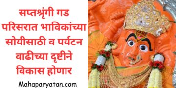 सप्तश्रृंगी गड परिसरात भाविकांच्या सोयीसाठी व पर्यटन वाढीच्या दृष्टीने विकास होणार