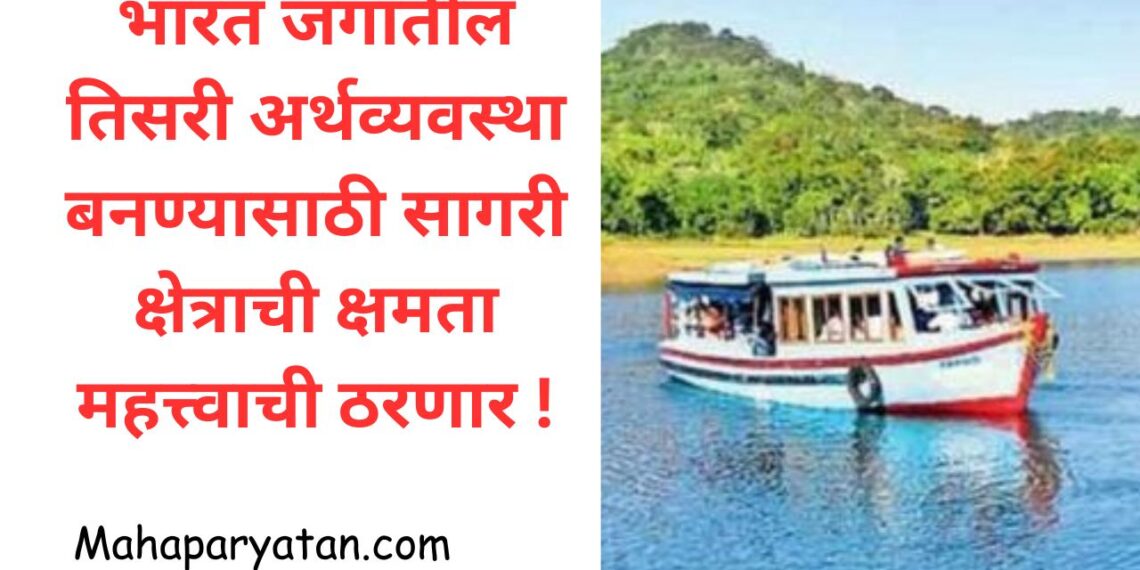 भारत जगातील तिसरी अर्थव्यवस्था बनण्यासाठी सागरी क्षेत्राची क्षमता महत्त्वाची ठरणार !