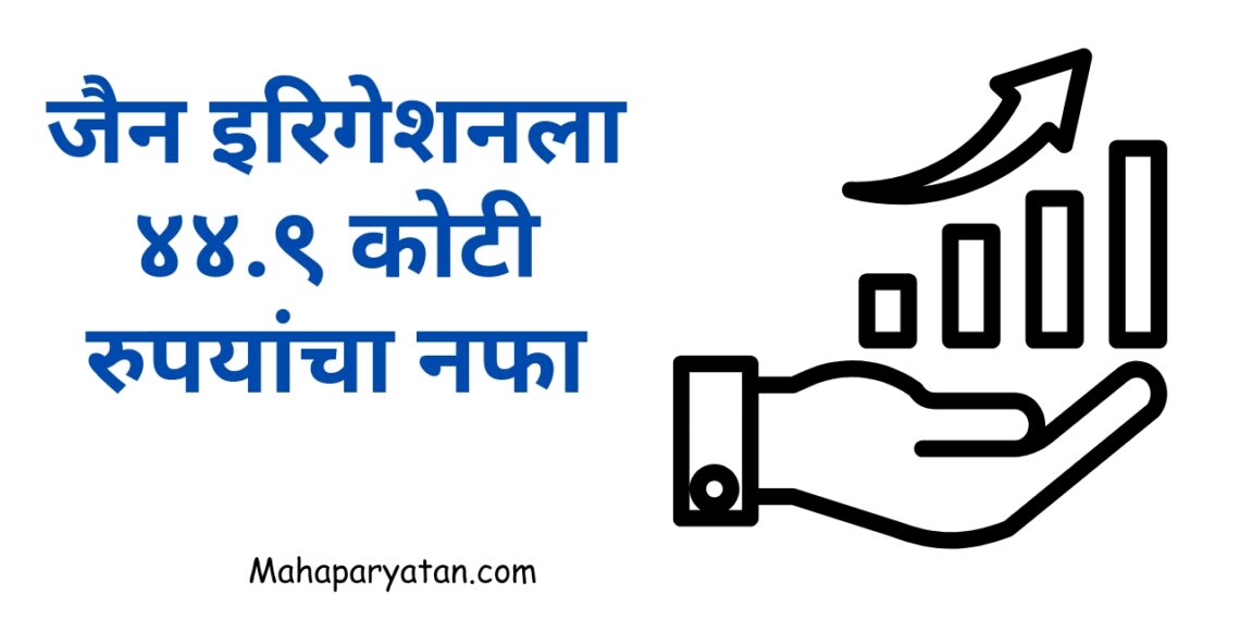 जैन इरिगेशनला ४४.९ कोटी रुपयांचा नफा