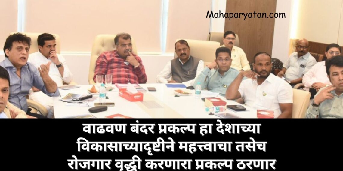 वाढवण बंदर प्रकल्प हा देशाच्या विकासाच्यादृष्टीने महत्त्वाचा तसेच रोजगार वृद्धी करणारा प्रकल्प ठरणार