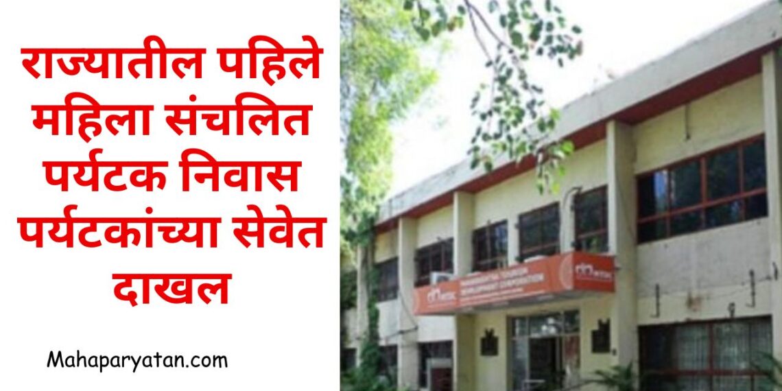राज्यातील पहिले महिला संचलित पर्यटक निवास पर्यटकांच्या सेवेत दाखल