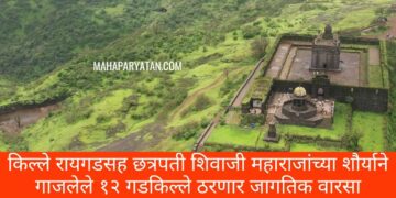 किल्ले रायगडसह छत्रपती शिवाजी महाराजांच्या शौर्याने गाजलेले १२ गडकिल्ले ठरणार जागतिक वारसा