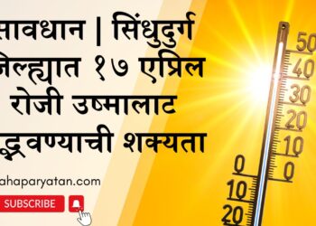 सावधान सिंधुदुर्ग जिल्ह्यात १७ एप्रिल रोजी उष्मालाट उद्भवण्याची शक्यता