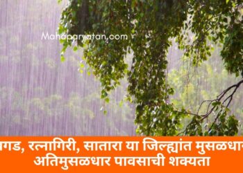 रायगड, रत्नागिरी, सातारा या जिल्ह्यांत मुसळधार ते अतिमुसळधार पावसाची शक्यता