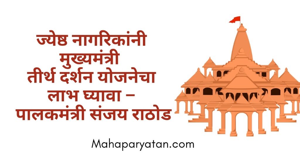 ज्येष्ठ नागरिकांनी मुख्यमंत्री तीर्थ दर्शन योजनेचा लाभ घ्यावा – पालकमंत्री संजय राठोड