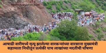 आषाढी वारीमध्ये मृत्यू झालेल्या वारकऱ्यांच्या वारसाना मुख्यमंत्री सहाय्यता निधीतून प्रत्येकी पाच लाखांच्या मदतीची घोषणा