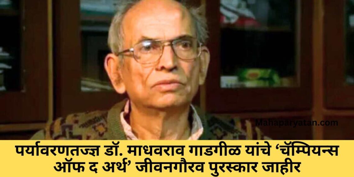 पर्यावरणतज्ज्ञ डॉ. माधवराव गाडगीळ यांचे ‘चॅम्पियन्स ऑफ द अर्थ’ जीवनगौरव पुरस्कार जाहीर
