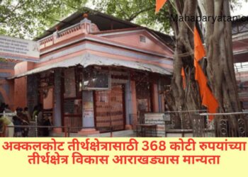 अक्कलकोट तीर्थक्षेत्रासाठी 368 कोटी रुपयांच्या तीर्थक्षेत्र विकास आराखड्यास मान्यता