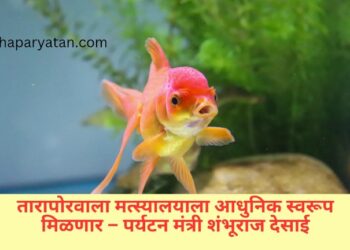 तारापोरवाला मत्स्यालयाला आधुनिक स्वरूप मिळणार – पर्यटन मंत्री शंभूराज देसाई