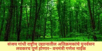 संजय गांधी राष्ट्रीय उद्यानातील अतिक्रमकांचे पुनर्वसन लवकरच पूर्ण होणार– वनमंत्री गणेश नाईक