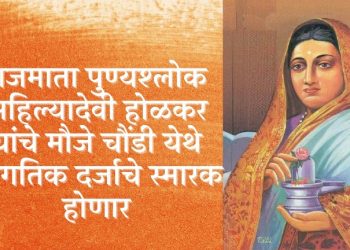 राजमाता पुण्यश्लोक अहिल्यादेवी होळकर यांचे मौजे चौंडी येथे जागतिक दर्जाचे स्मारक होणार