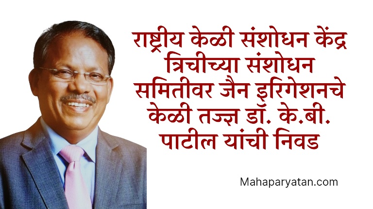 राष्ट्रीय केळी संशोधन केंद्र त्रिचीच्या संशोधन समितीवर जैन इरिगेशनचे केळी तज्ज्ञ डाॅ. के.बी. पाटील यांची निवड