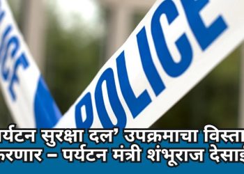 ‘पर्यटन सुरक्षा दल’ उपक्रमाचा विस्तार करणार – पर्यटन मंत्री शंभूराज देसाई