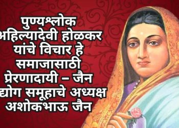पुण्यश्लोक अहिल्यादेवी होळकर यांचे विचार हे समाजासाठी प्रेरणादायी – जैन उद्योग समूहाचे अध्यक्ष अशोकभाऊ जैन