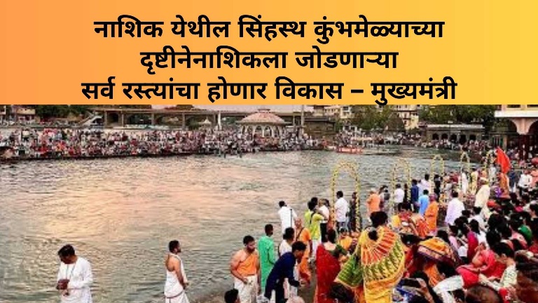नाशिक येथील सिंहस्थ कुंभमेळ्याच्या दृष्टीने नाशिकला जोडणाऱ्या सर्व रस्त्यांचा होणार विकास – मुख्यमंत्री