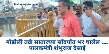 गोडोली तळे सातारच्या सौंदर्यात भर घालेल – पालकमंत्री शंभूराज देसाई