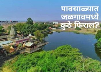 पावसात भिजायला जायचंय? जळगावमधील टॉप डेस्टिनेशन्स!